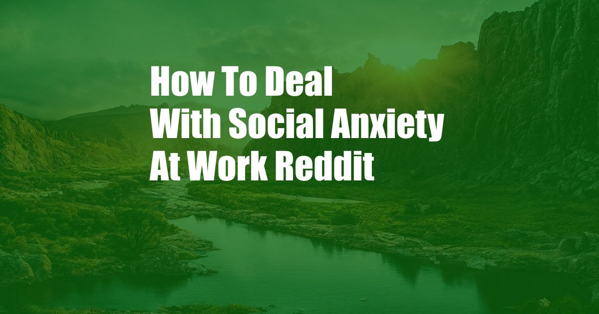 How To Deal With Social Anxiety At Work Reddit