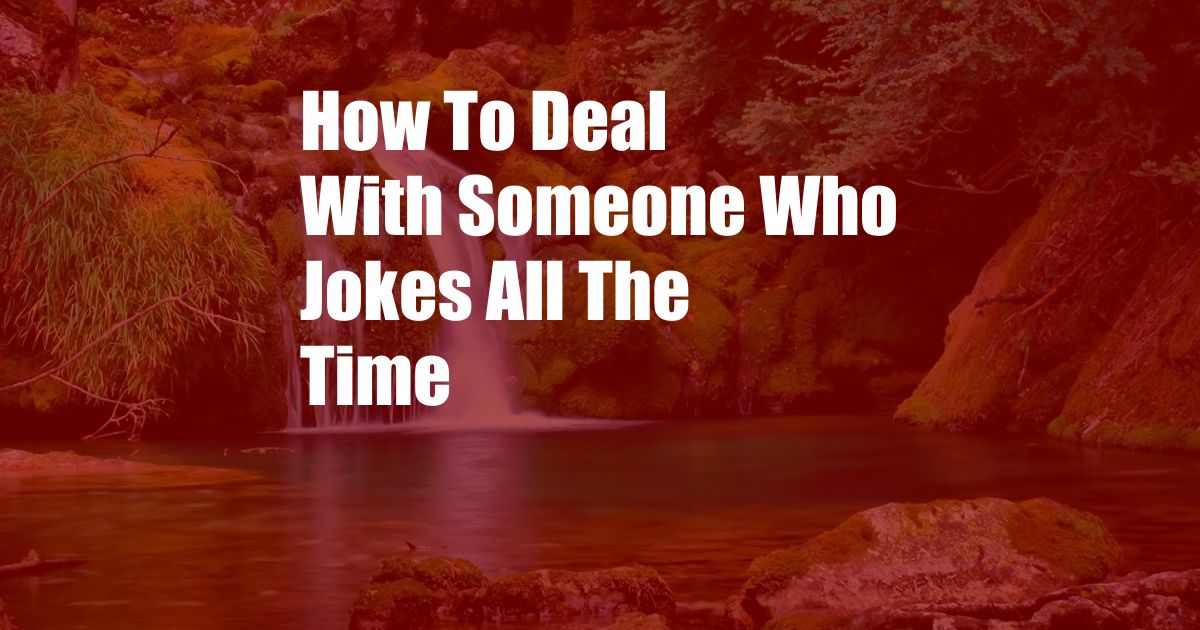 How To Deal With Someone Who Jokes All The Time