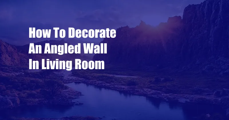 How To Decorate An Angled Wall In Living Room