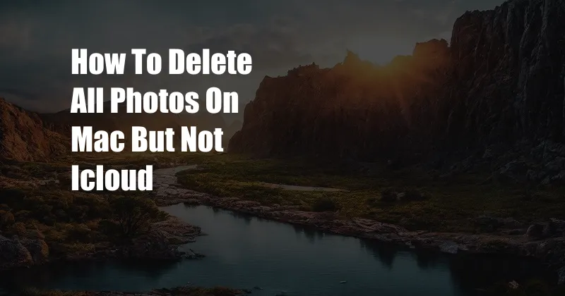 How To Delete All Photos On Mac But Not Icloud