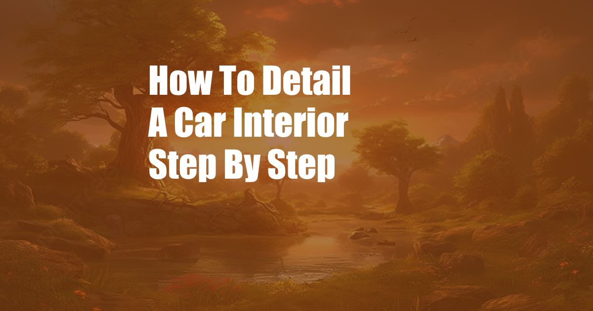 How To Detail A Car Interior Step By Step