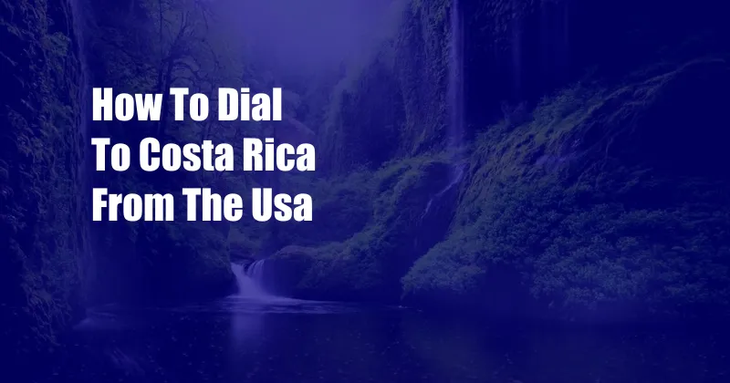 How To Dial To Costa Rica From The Usa