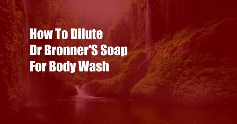 How To Dilute Dr Bronner'S Soap For Body Wash