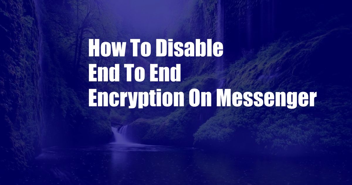 How To Disable End To End Encryption On Messenger