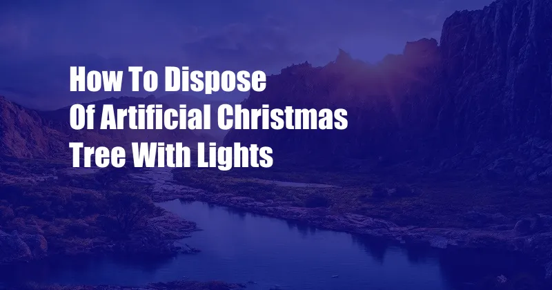 How To Dispose Of Artificial Christmas Tree With Lights