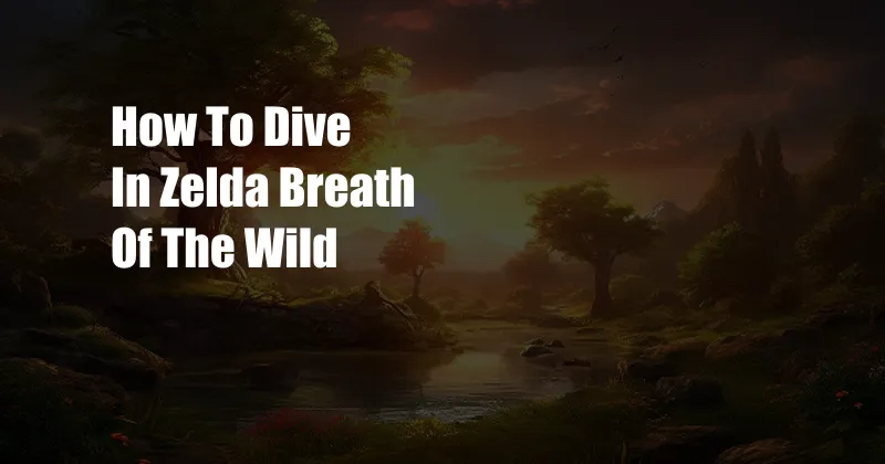 How To Dive In Zelda Breath Of The Wild