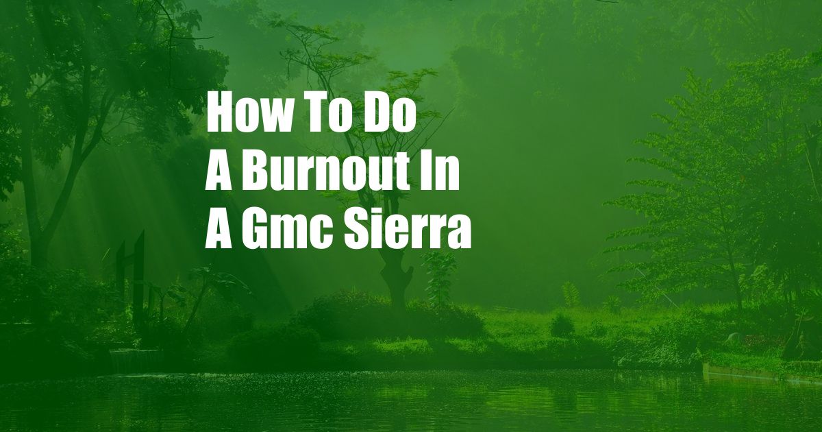 How To Do A Burnout In A Gmc Sierra