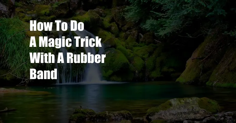 How To Do A Magic Trick With A Rubber Band