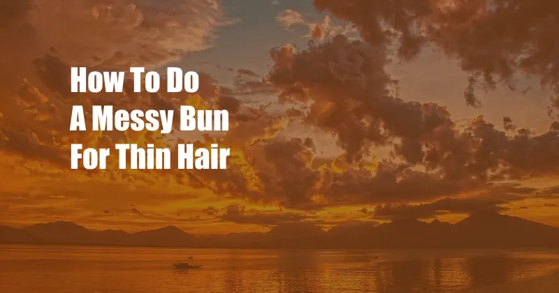 How To Do A Messy Bun For Thin Hair