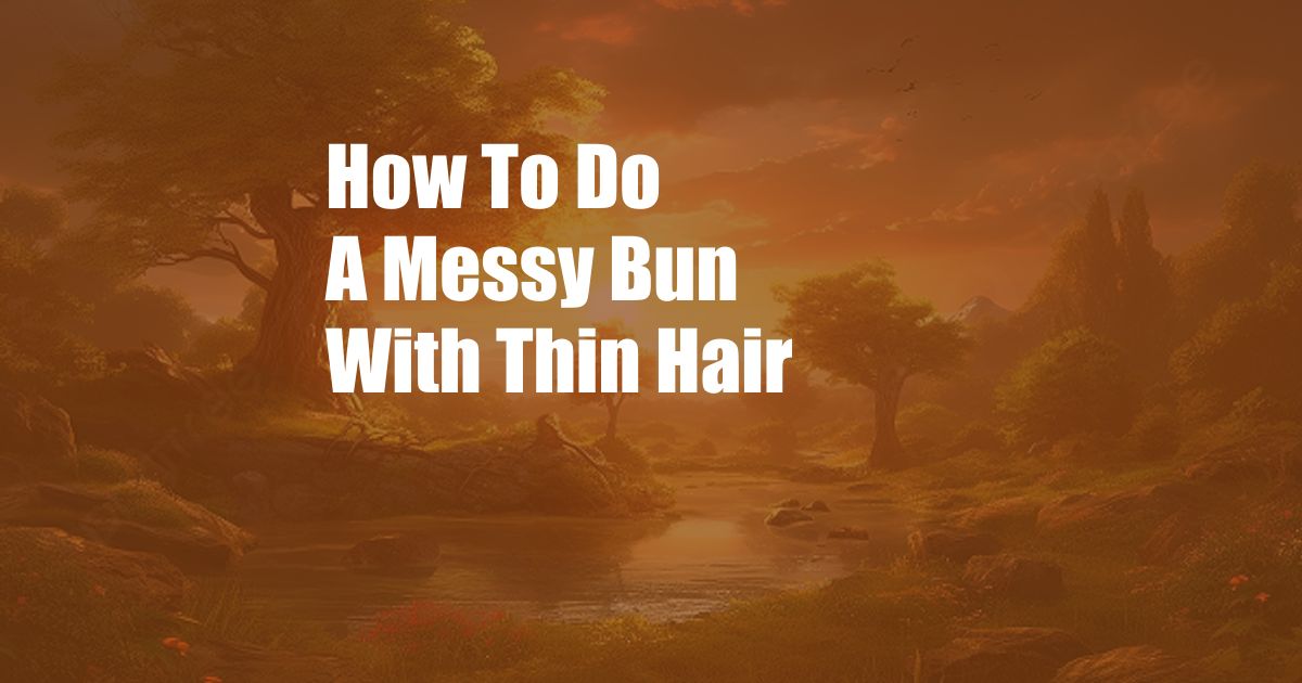How To Do A Messy Bun With Thin Hair