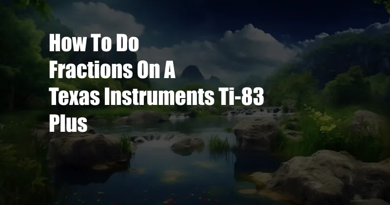 How To Do Fractions On A Texas Instruments Ti-83 Plus