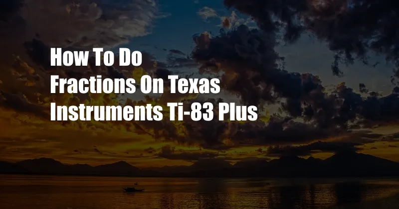 How To Do Fractions On Texas Instruments Ti-83 Plus