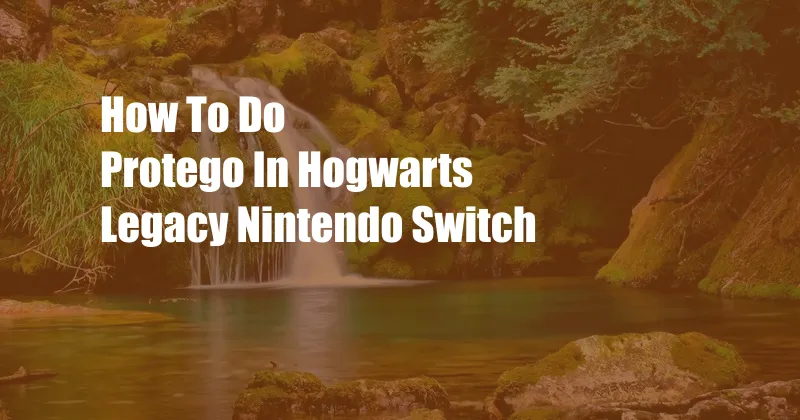 How To Do Protego In Hogwarts Legacy Nintendo Switch