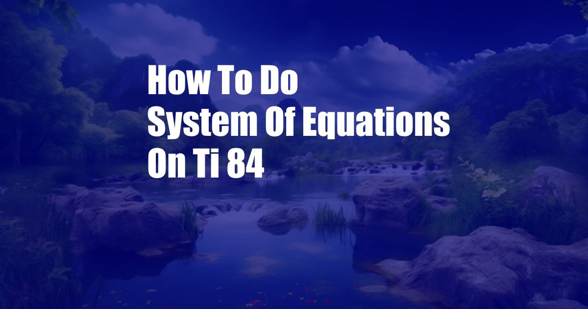 How To Do System Of Equations On Ti 84