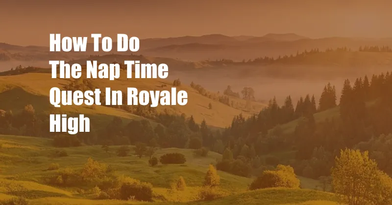 How To Do The Nap Time Quest In Royale High