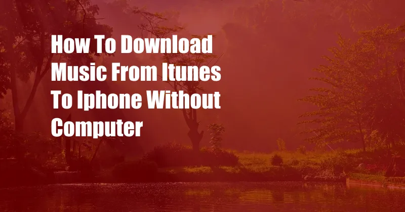 How To Download Music From Itunes To Iphone Without Computer