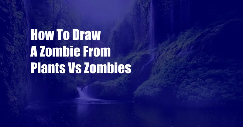 How To Draw A Zombie From Plants Vs Zombies