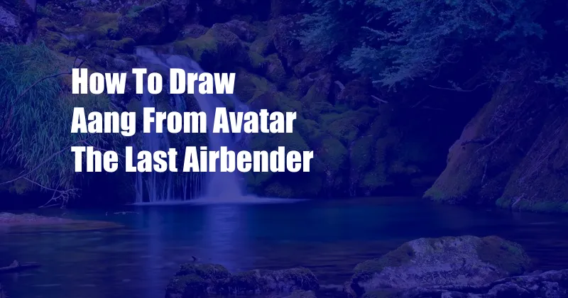 How To Draw Aang From Avatar The Last Airbender