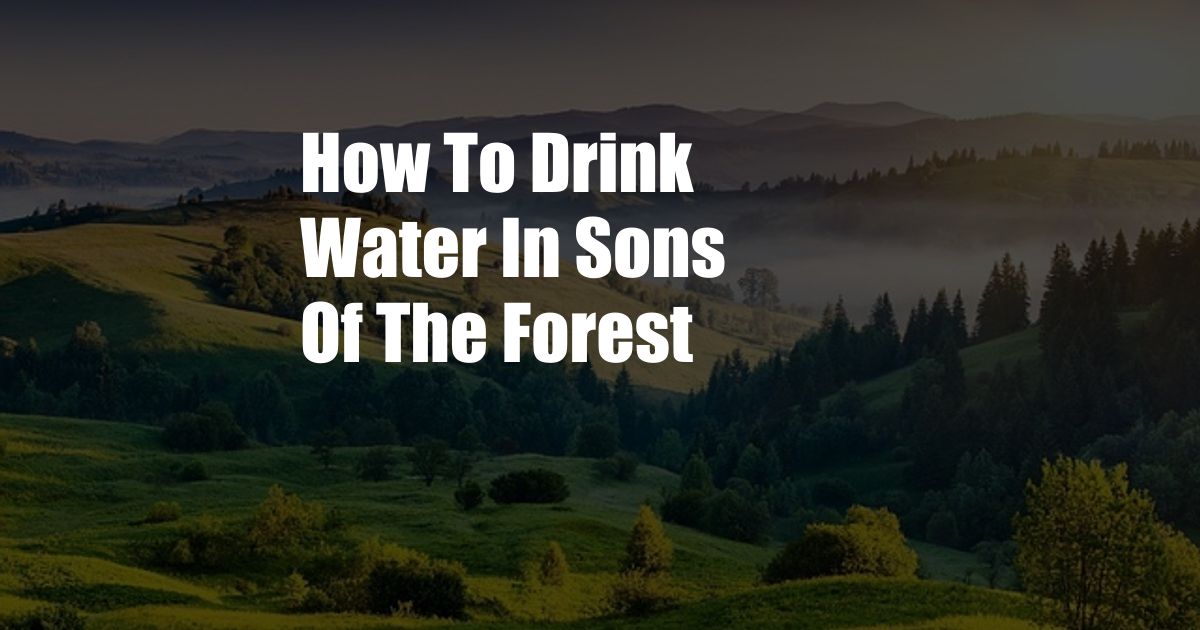 How To Drink Water In Sons Of The Forest