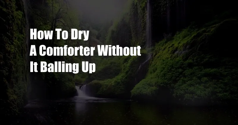 How To Dry A Comforter Without It Balling Up