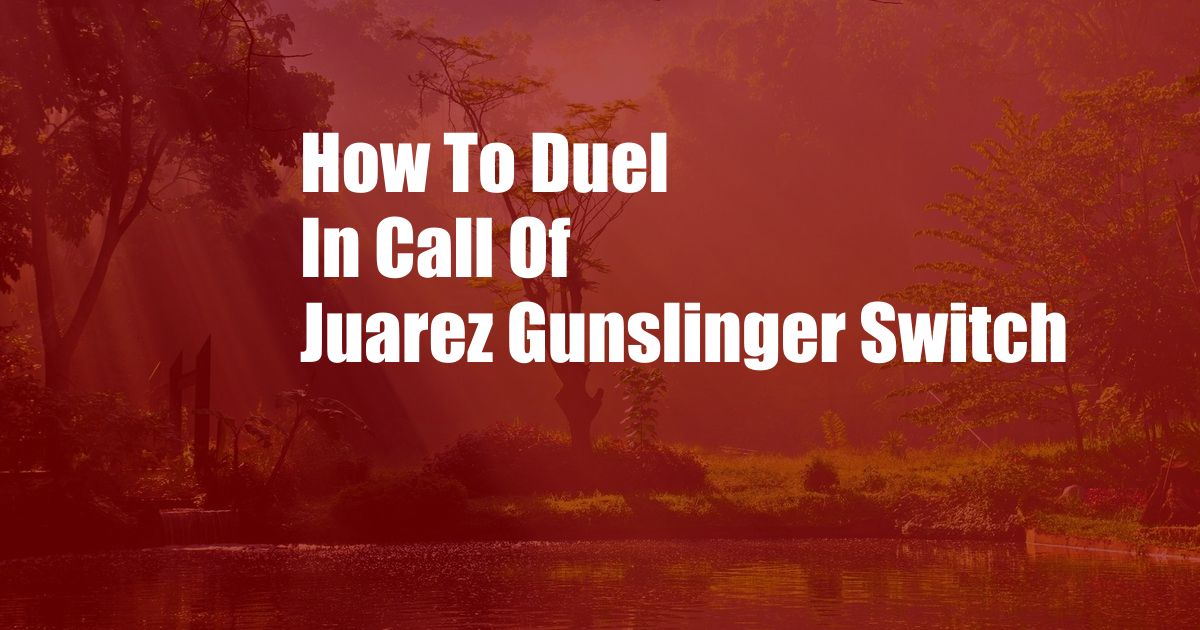 How To Duel In Call Of Juarez Gunslinger Switch