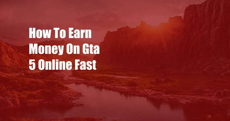 How To Earn Money On Gta 5 Online Fast