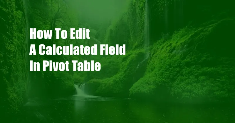 How To Edit A Calculated Field In Pivot Table