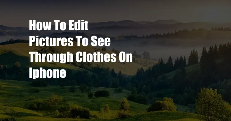 How To Edit Pictures To See Through Clothes On Iphone