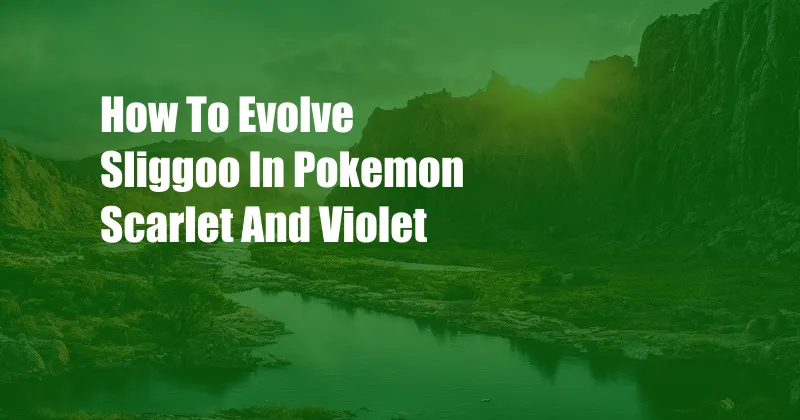 How To Evolve Sliggoo In Pokemon Scarlet And Violet