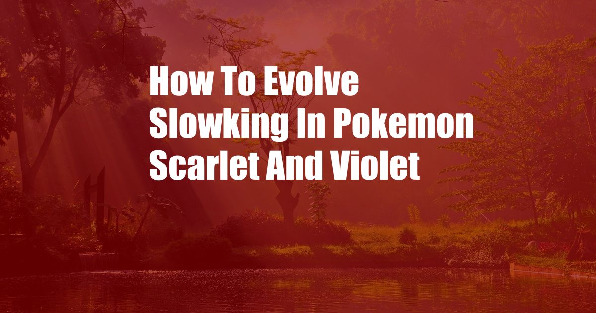 How To Evolve Slowking In Pokemon Scarlet And Violet