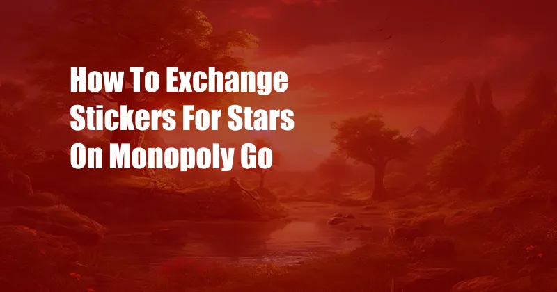 How To Exchange Stickers For Stars On Monopoly Go