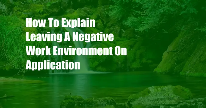 How To Explain Leaving A Negative Work Environment On Application