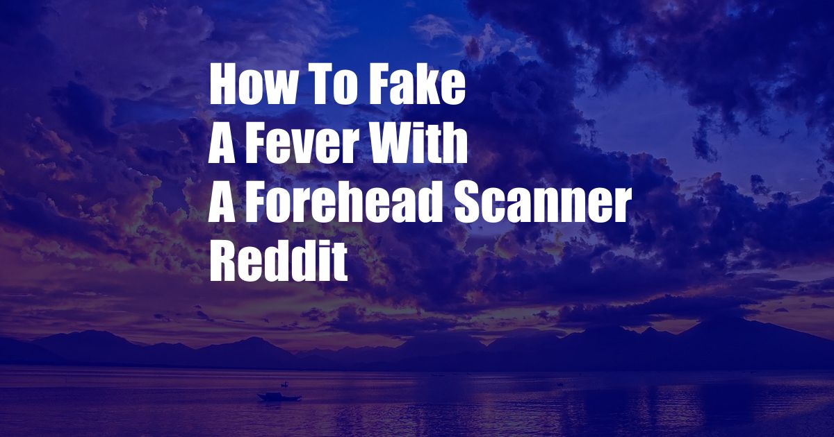How To Fake A Fever With A Forehead Scanner Reddit
