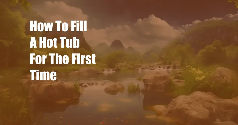 How To Fill A Hot Tub For The First Time
