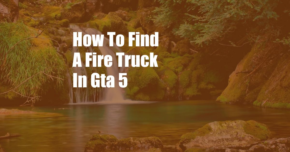 How To Find A Fire Truck In Gta 5