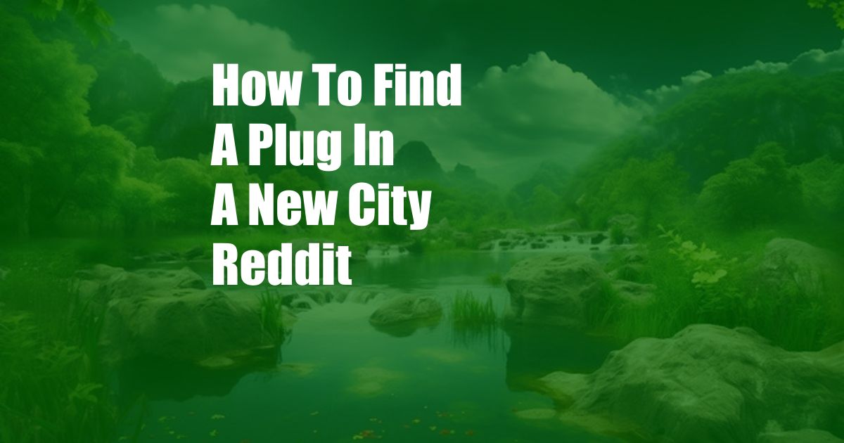 How To Find A Plug In A New City Reddit