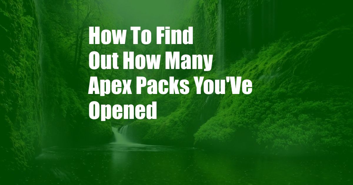 How To Find Out How Many Apex Packs You'Ve Opened