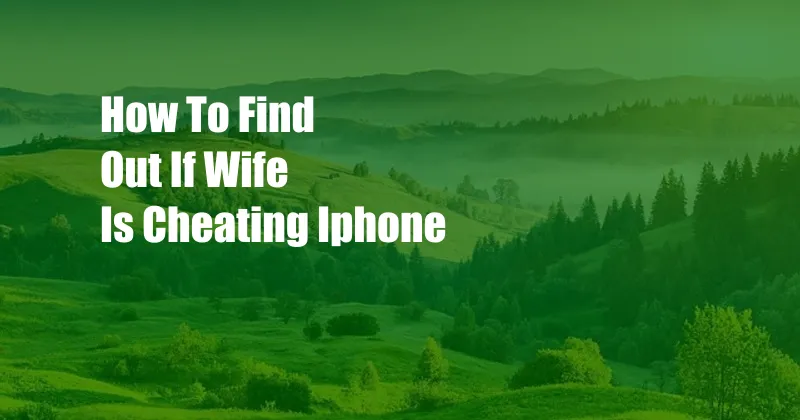 How To Find Out If Wife Is Cheating Iphone
