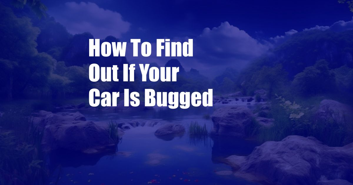 How To Find Out If Your Car Is Bugged