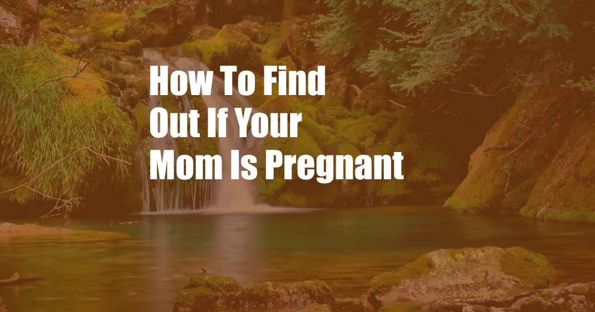 How To Find Out If Your Mom Is Pregnant