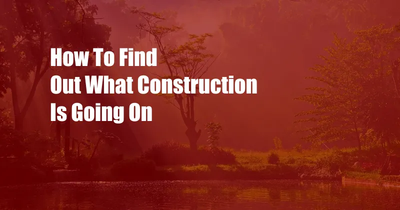 How To Find Out What Construction Is Going On