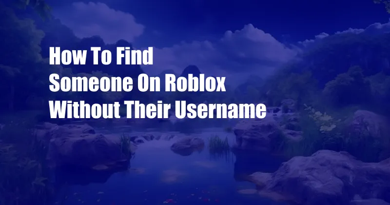 How To Find Someone On Roblox Without Their Username