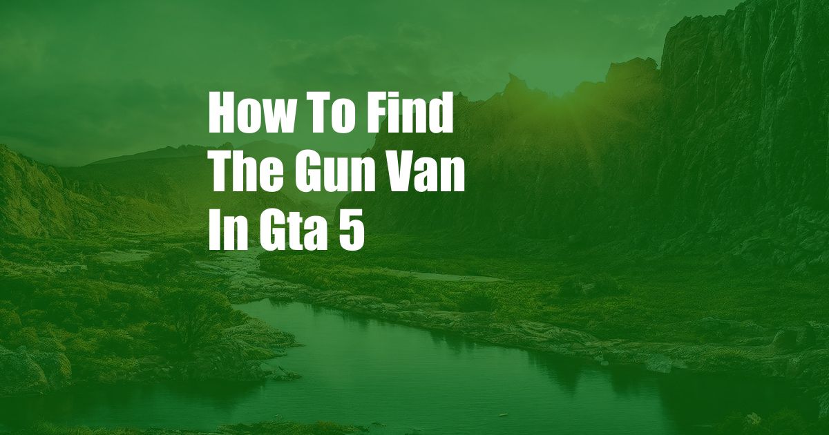 How To Find The Gun Van In Gta 5