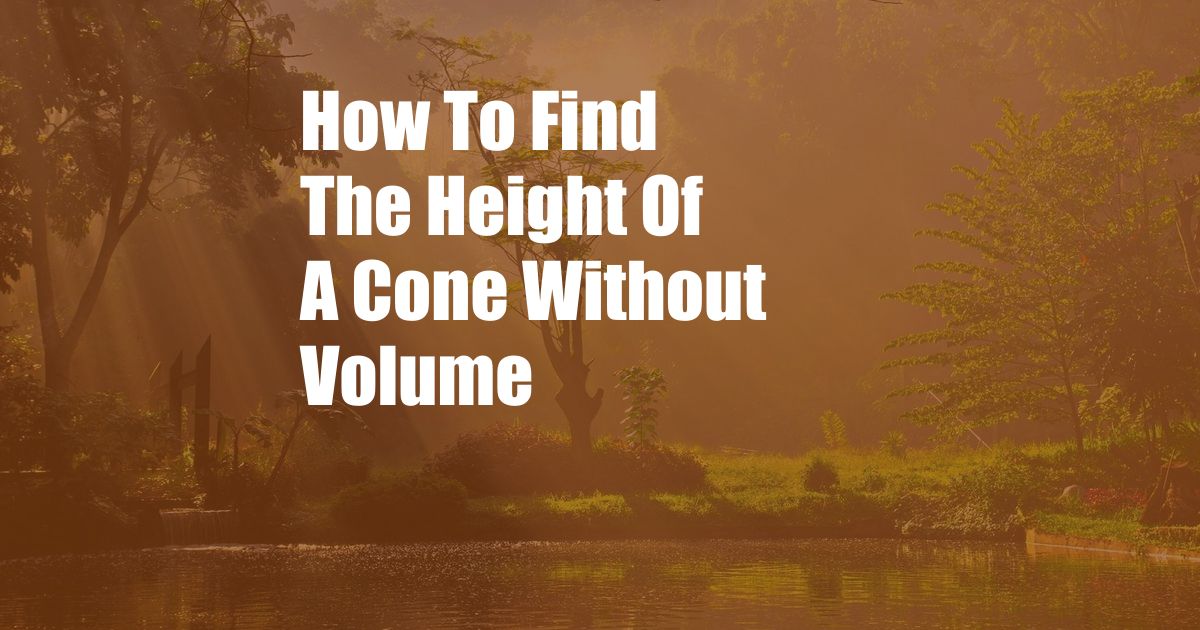 How To Find The Height Of A Cone Without Volume