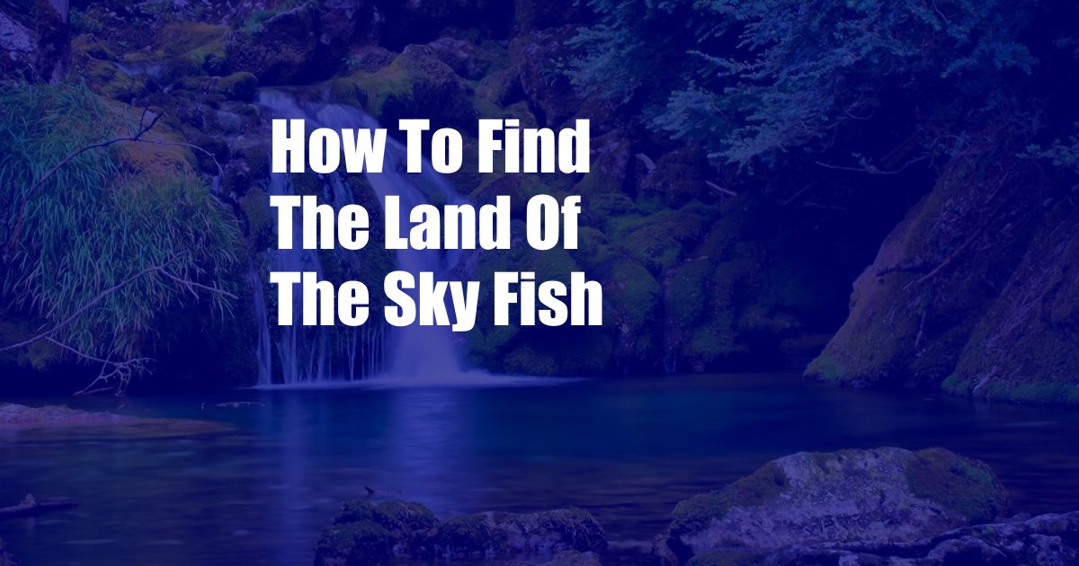 How To Find The Land Of The Sky Fish