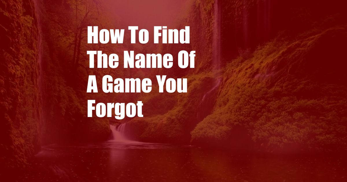 How To Find The Name Of A Game You Forgot