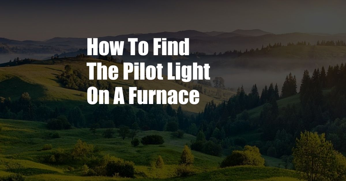 How To Find The Pilot Light On A Furnace