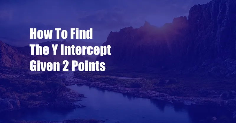 How To Find The Y Intercept Given 2 Points