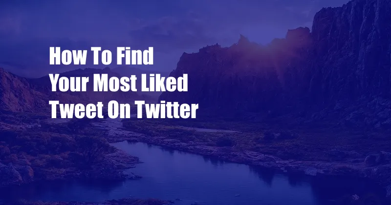 How To Find Your Most Liked Tweet On Twitter