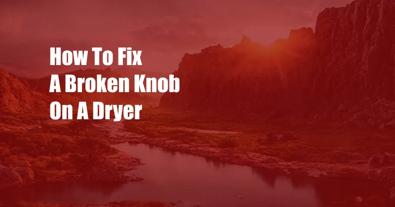 How To Fix A Broken Knob On A Dryer